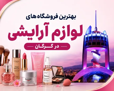 بهترین فروشگاه‌های لوازم آرایشی گرگان ۱۴۰۵ | آدرس، شماره و سایت