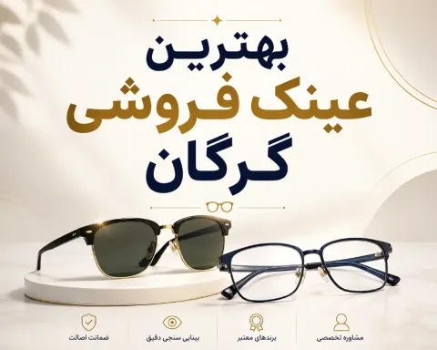 بهترین عینک فروشی گرگان در ۱۴۰۵ | مقایسه ۱۰ مرکز عینک طبی و آفتابی